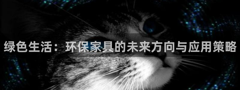 沐鸣2平台首页登录：绿色生活：环保家具的未来方向与应用策略